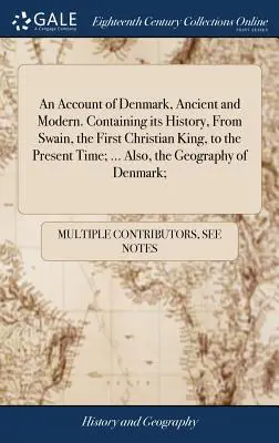 Un récit du Danemark, ancien et moderne. Contenant son histoire, depuis Swain, le premier roi chrétien, jusqu'à l'époque actuelle ; ... Et aussi, la géographie - An Account of Denmark, Ancient and Modern. Containing its History, From Swain, the First Christian King, to the Present Time; ... Also, the Geography