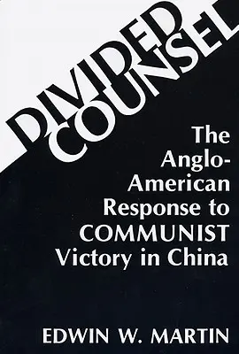 Le conseil divisé : La réponse anglo-américaine à la victoire communiste en Chine - Divided Counsel: The Anglo-American Response to Communist Victory in China