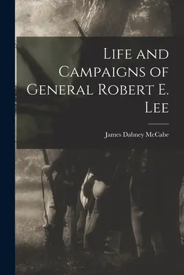 Vie et campagnes du général Robert E. Lee - Life and Campaigns of General Robert E. Lee