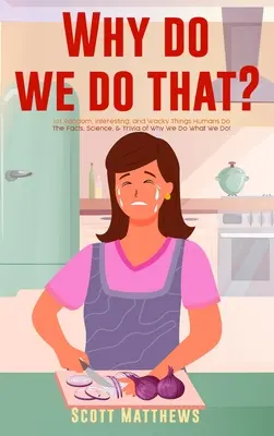 Pourquoi faisons-nous cela ? 101 choses aléatoires, intéressantes et farfelues que font les humains - Les faits, la science et les anecdotes qui expliquent pourquoi nous faisons ce que nous faisons ! - Why Do We Do That? - 101 Random, Interesting, and Wacky Things Humans Do - The Facts, Science, & Trivia of Why We Do What We Do!