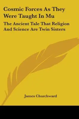 Les forces cosmiques telles qu'elles étaient enseignées à Mu : L'ancien récit selon lequel la religion et la science sont des sœurs jumelles - Cosmic Forces As They Were Taught In Mu: The Ancient Tale That Religion And Science Are Twin Sisters