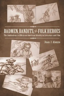 Méchants, bandits et héros populaires : l'ambivalence de l'identité mexicaine américaine dans la littérature et le cinéma - Badmen, Bandits, and Folk Heroes: The Ambivalence of Mexican American Identity in Literature and Film