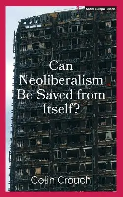 Le néolibéralisme peut-il être sauvé de lui-même ? - Can Neoliberalism Be Saved from Itself?