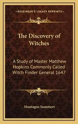 La découverte des sorcières : Une étude de Maître Matthew Hopkins, communément appelé le découvreur de sorcières, général 1647 - The Discovery of Witches: A Study of Master Matthew Hopkins Commonly Called Witch Finder General 1647