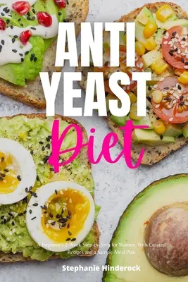 Régime anti-levure : Un guide étape par étape de 2 semaines pour les débutantes, avec des recettes sélectionnées et un exemple de plan de repas. - Anti-Yeast Diet: A Beginner's 2-Week Step-by-Step for Women, with Curated Recipes and a Sample Meal Plan