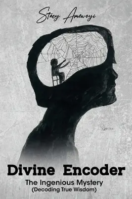 Le codeur divin : Le mystère ingénieux (Décoder la vraie sagesse) - Divine Encoder: The Ingenious Mystery (Decoding True Wisdom)