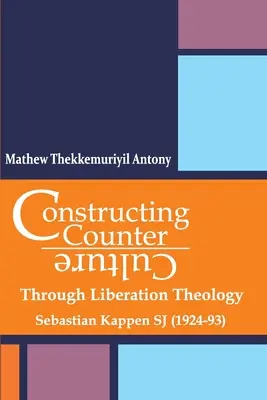 Construire la contre-culture par la théologie de la libération par la théologie de la libération : Sebastian Kappen SJ (1924-93) - Constructing Counter-Culture Through Liberation Theology Through Liberation Theology: Sebastian Kappen SJ (1924-93)