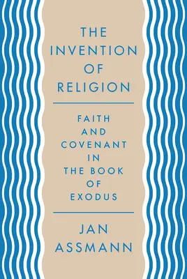 L'invention de la religion : La foi et l'alliance dans le livre de l'Exode - The Invention of Religion: Faith and Covenant in the Book of Exodus