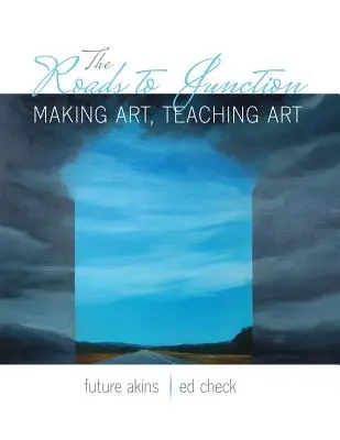 Les chemins de la jonction : Faire de l'art, enseigner l'art - The Roads to Junction: Making Art, Teaching Art
