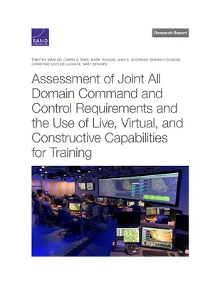 Évaluation des besoins en matière de commandement et de contrôle interarmées dans tous les domaines et de l'utilisation de capacités réelles, virtuelles et constructives pour la formation - Assessment of Joint All Domain Command and Control Requirements and the Use of Live, Virtual, and Constructive Capabilities for Training
