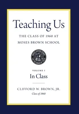 Nous enseigner : La classe de 1960 à l'école Moses Brown : Volume I, En classe - Teaching Us: The Class of 1960 at Moses Brown School: Volume I, In Class