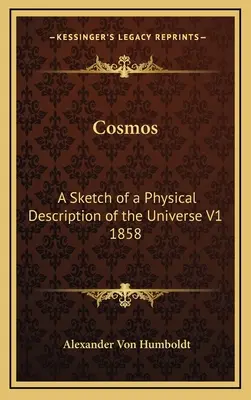Cosmos : Esquisse d'une description physique de l'univers V1 1858 - Cosmos: A Sketch of a Physical Description of the Universe V1 1858