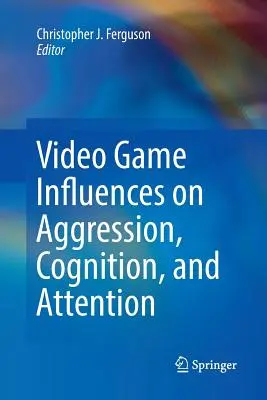 L'influence des jeux vidéo sur l'agressivité, la cognition et l'attention - Video Game Influences on Aggression, Cognition, and Attention