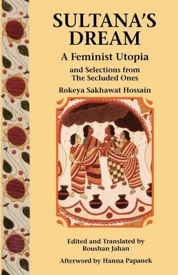 Le rêve de Sultana : Et des sélections de l'ouvrage Secluded Ones - Sultana's Dream: And Selections from the Secluded Ones