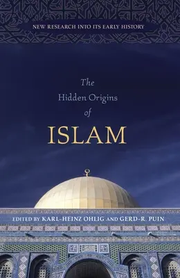 Les origines cachées de l'islam : Nouvelles recherches sur les débuts de l'histoire de l'islam - The Hidden Origins of Islam: New Research Into Its Early History