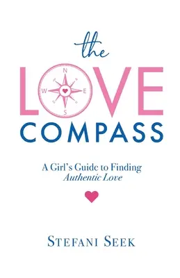 La boussole de l'amour : Le guide d'une fille pour trouver l'amour authentique - The Love Compass: A Girl's Guide to Finding Authentic Love