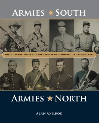 Armées du Sud, armées du Nord : Les forces militaires de la guerre civile comparées et opposées - Armies South, Armies North: The Military Forces of the Civil War Compared and Contrasted