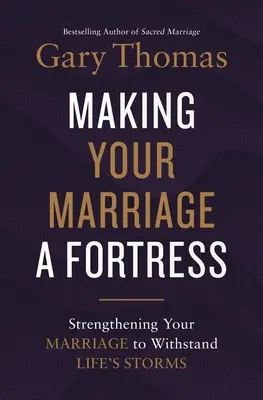 Faire de votre mariage une forteresse : Renforcer son mariage pour résister aux tempêtes de la vie - Making Your Marriage a Fortress: Strengthening Your Marriage to Withstand Life's Storms