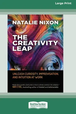 Le saut créatif : libérer la curiosité, l'improvisation et l'intuition au travail (16pt Large Print Edition) - The Creativity Leap: Unleash Curiosity, Improvisation, and Intuition at Work (16pt Large Print Edition)
