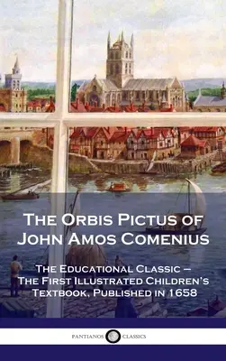 Orbis Pictus de Jean Amos Comenius : le classique de l'éducation - Le premier livre illustré pour enfants, publié en 1658 - Orbis Pictus of John Amos Comenius: The Educational Classic - The First Illustrated Children's Textbook, Published in 1658