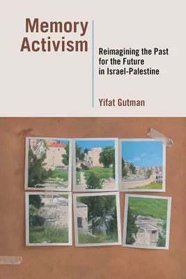 L'activisme mémoriel : Réimaginer le passé pour l'avenir en Israël-Palestine - Memory Activism: Reimagining the Past for the Future in Israel-Palestine