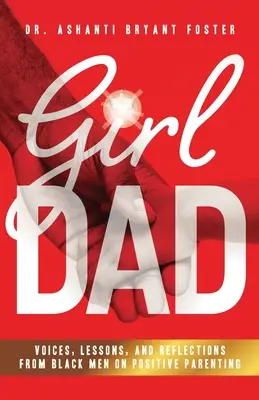 Girl Dad : Voix, leçons et réflexions d'hommes noirs sur la parentalité positive - Girl Dad: Voices, Lessons, and Reflections from Black Men on Positive Parenting