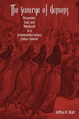 Le fléau des démons : Possession, luxure et sorcellerie dans un couvent italien du XVIIe siècle - The Scourge of Demons: Possession, Lust, and Witchcraft in a Seventeenth-Century Italian Convent