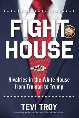 La Maison du combat : Les rivalités à la Maison Blanche de Truman à Trump - Fight House: Rivalries in the White House from Truman to Trump