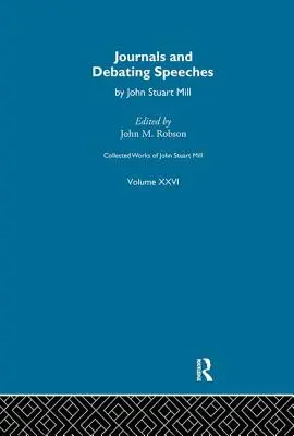 Œuvres complètes de John Stuart Mill : XXVI. Journaux et discours de débat Vol a - Collected Works of John Stuart Mill: XXVI. Journals and Debating Speeches Vol a