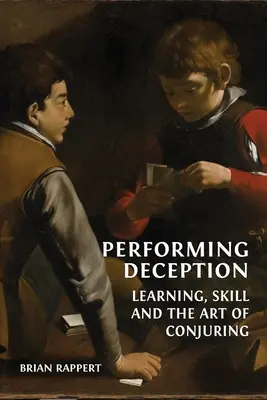 La tromperie : L'apprentissage, l'habileté et l'art de la prestidigitation - Performing Deception: Learning, Skill and the Art of Conjuring