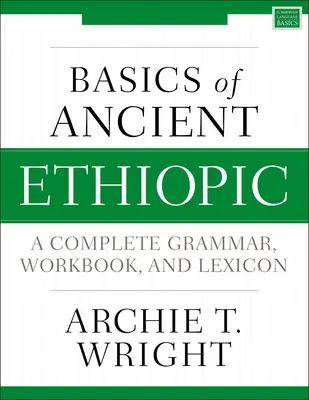 Les bases de l'éthiopien ancien : Une grammaire complète, un manuel et un lexique - Basics of Ancient Ethiopic: A Complete Grammar, Workbook, and Lexicon