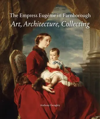 L'impératrice Eugnie en Angleterre : Art, architecture, collection - The Empress Eugnie in England: Art, Architecture, Collecting