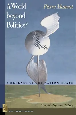 Un monde au-delà de la politique ? Une défense de l'État-nation - A World Beyond Politics?: A Defense of the Nation-State