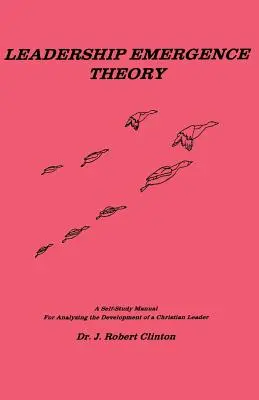 Théorie de l'émergence du leadership - Un manuel d'auto-apprentissage pour analyser le développement d'un leader chrétien - Leadership Emergence Theory--A Self-Study Manual for Analyzing the Development of a Christian Leader