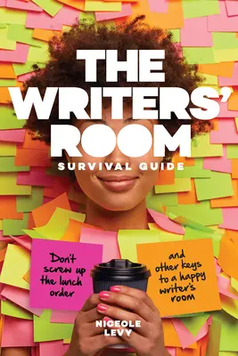 Le guide de survie de la salle des écrivains : Ne foirez pas la commande du déjeuner et autres clés pour une salle d'écriture heureuse - The Writers' Room Survival Guide: Don't Screw Up the Lunch Order and Other Keys to a Happy Writers' Room