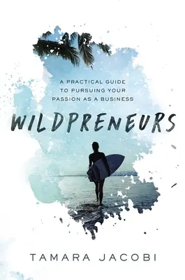 Wildpreneurs : Un guide pratique pour faire de sa passion une entreprise - Wildpreneurs: A Practical Guide to Pursuing Your Passion as a Business