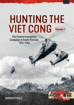 Hunting the Viet Cong -- The Counterinsurgency Campaign in South Vietnam, 1961-1963 : Volume 1 : Le programme stratégique Hamlet - Hunting the Viet Cong -- The Counterinsurgency Campaign in South Vietnam, 1961-1963: Volume 1: The Strategic Hamlet Programme