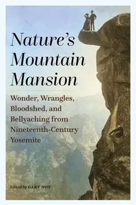 Nature's Mountain Mansion : Merveilles, querelles, effusions de sang, et baisers de ventre dans le Yosemite du dix-neuvième siècle - Nature's Mountain Mansion: Wonder, Wrangles, Bloodshed, and Bellyaching from Nineteenth-Century Yosemite