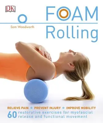 Roulements en mousse : Soulager la douleur - Prévenir les blessures - Améliorer la mobilité ; 60 exercices réparateurs pour les hommes. - Foam Rolling: Relieve Pain - Prevent Injury - Improve Mobility; 60 Restorative Exercises for M