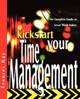 La gestion du temps en un clin d'œil : Le guide complet des bonnes habitudes de travail - Kickstart Your Time Management: The Complete Guide to Great Work Habits