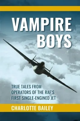 Vampire Boys : True Tales from Operators of the First Raf's Single-Engined Jet (Les garçons vampires : histoires vraies des opérateurs du premier avion à réaction monomoteur de la RAF) - Vampire Boys: True Tales from Operators of the Raf's First Single-Engined Jet