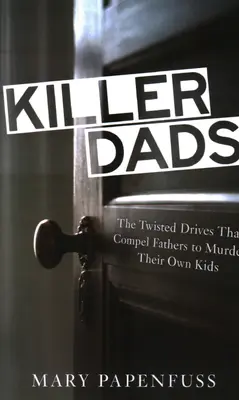 Killer Dads : Les pulsions tordues qui poussent les pères à assassiner leurs propres enfants - Killer Dads: The Twisted Drives that Compel Fathers to Murder Their Own Kids