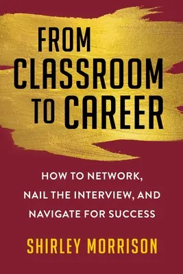 De la classe à la carrière : Comment se constituer un réseau, réussir son entretien et s'orienter vers le succès - From Classroom to Career: How to Network, Nail the Interview, and Navigate for Success