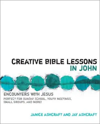 Leçons bibliques créatives en Jean : Rencontres avec Jésus - Creative Bible Lessons in John: Encounters with Jesus