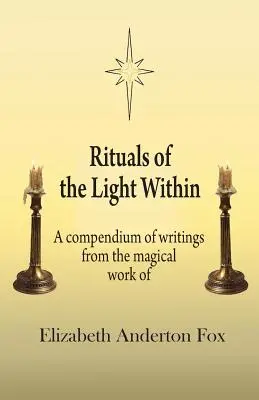 Rituels de la lumière intérieure : Un recueil d'écrits issus de l'œuvre magique d'Elizabeth Anderton Fox - Rituals of the Light Within: A Compendium of Writings from the Magical Work of Elizabeth Anderton Fox