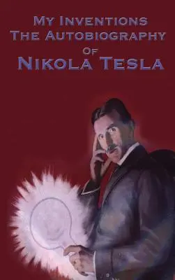 Mes inventions : L'autobiographie de Nikola Tesla - My Inventions: The Autobiography of Nikola Tesla