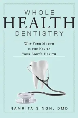 Whole Health Dentistry : Pourquoi votre bouche est la clé de la santé de votre corps - Whole Health Dentistry: Why Your Mouth Is the Key to Your Body's Health