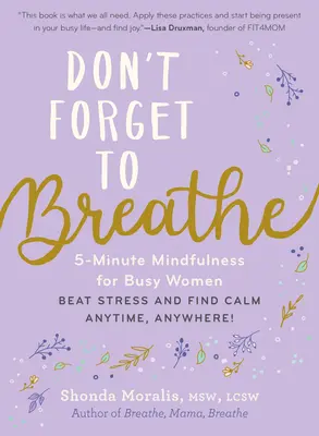 N'oubliez pas de respirer : La pleine conscience en 5 minutes pour les femmes occupées - Combattez le stress et trouvez le calme à tout moment, n'importe où ! - Don't Forget to Breathe: 5-Minute Mindfulness for Busy Women--Beat Stress and Find Calm Anytime, Anywhere!