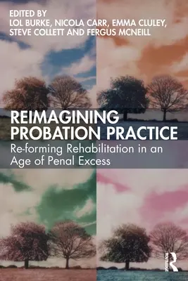 Réimaginer la pratique de la probation : Réformer la réinsertion à l'ère de l'excès pénal - Reimagining Probation Practice: Re-forming Rehabilitation in an Age of Penal Excess