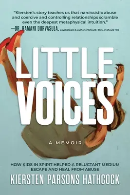 Little Voices : Comment les enfants spirituels ont aidé un médium réticent à s'échapper d'un abus et à en guérir - Little Voices: How Kids in Spirit Helped a Reluctant Medium Escape and Heal from Abuse